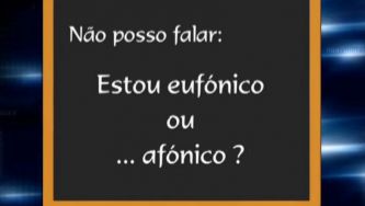 Eufónico ou afónico? Qual destes termos nos deixa sem palavras?