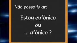 Eufónico ou afónico: qual destes termos nos deixa sem palavras?