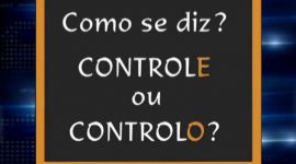 Dominas com “controlo” ou com “controle”?