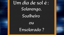 Solarengo, soalheiro e ensolarado: um deles não tem sol