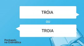 Escreve-se “Tróia” ou “Troia”?